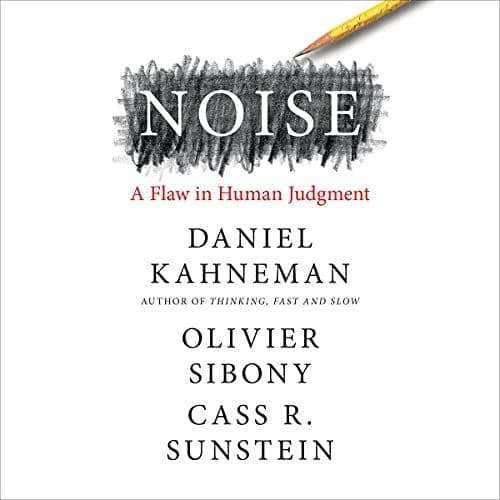 Noise: A Flaw in Human Judgmen...